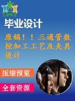原稿！！三通管數(shù)控加工工藝及夾具設(shè)計(jì)【機(jī)械畢業(yè)論文+cad+任務(wù)書(shū)】