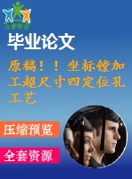 原稿??！坐標(biāo)鏜加工超尺寸四定位孔工藝設(shè)計(jì)【畢業(yè)論文+任務(wù)書+cad+solidworks三維+查重】