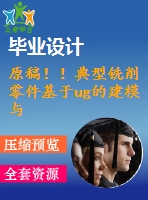 原稿??！典型銑削零件基于ug的建模與數(shù)控編程仿真加工【畢業(yè)論文+cad圖紙+仿真+程序+查重】
