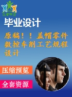 原稿??！蓋帽零件數(shù)控車削工藝規(guī)程設(shè)計【畢業(yè)論文+cad+任務(wù)書】