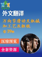 萬向節(jié)滑動叉機(jī)械加工藝及粗銑φ39mm二孔端面的銑床夾具設(shè)計【優(yōu)秀工藝夾具全套課程畢業(yè)設(shè)計含ug三維零件圖及5張cad圖紙+工藝過程、工序卡片+帶任務(wù)書+開題報告+外文翻譯+32頁加正文13400字】