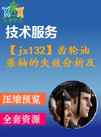 【jx132】齒輪油泵軸的失效分析及優(yōu)化設(shè)計