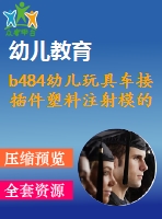 b484幼兒玩具車接插件塑料注射模的設(shè)計(jì)( 全部結(jié)清）