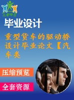 重型貨車的驅(qū)動(dòng)橋設(shè)計(jì)畢業(yè)論文【汽車類】【7張cad圖紙+任務(wù)說明書+答辯材料+開題報(bào)告等】