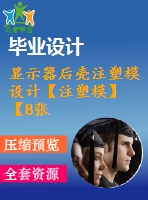 顯示器后殼注塑模設計【注塑?！俊?張cad圖紙+畢業(yè)論文】